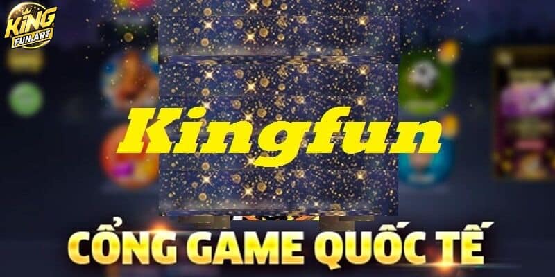 Các thông tin tổng quan về cổng game KingFun