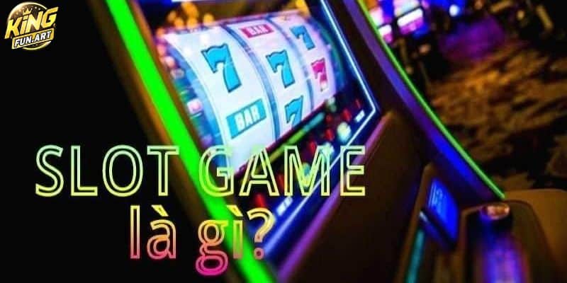 Tìm hiểu khái niệm Slot game là gì?