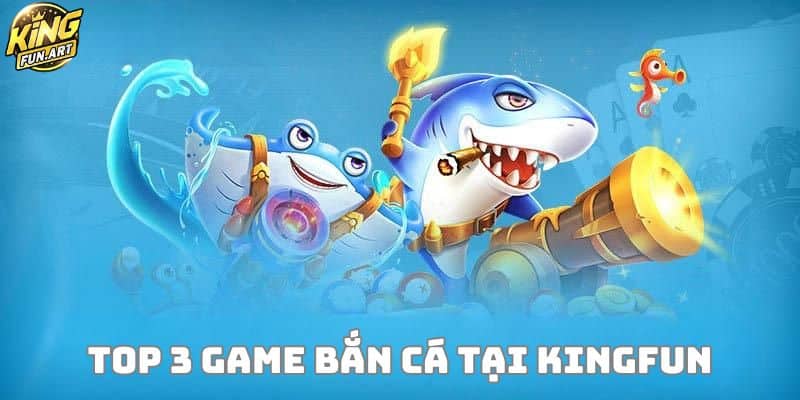 Top 3 tựa game bắn cá tại KingFun